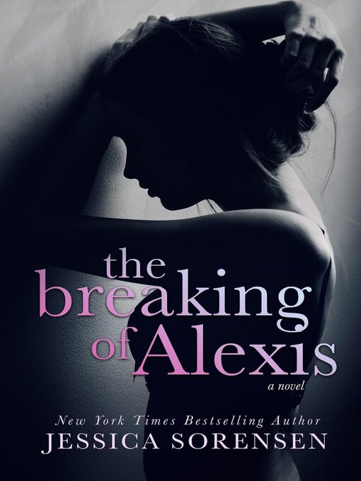 Title details for The Breaking of Alexis: Alexis Files, #1 by Jessica Sorensen - Available